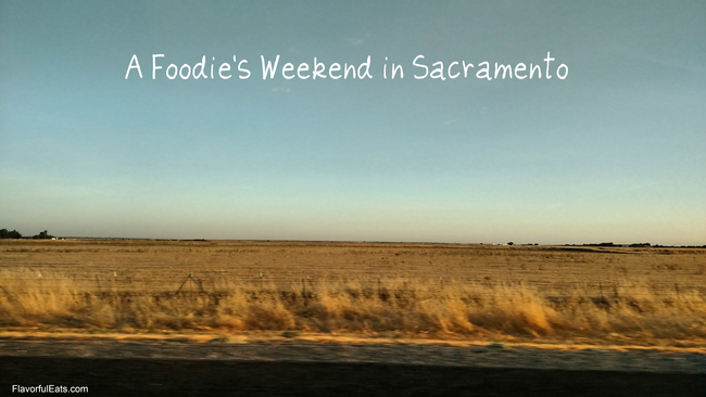 A Foodie’s Weekend in Sacramento